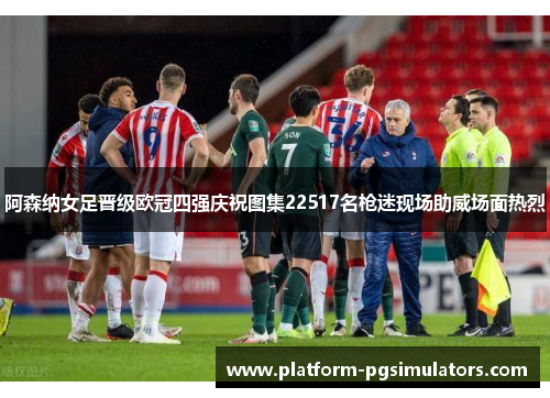 阿森纳女足晋级欧冠四强庆祝图集22517名枪迷现场助威场面热烈 阿森纳女足晋级欧冠四强庆祝图集22517名枪迷现场助威场面热烈