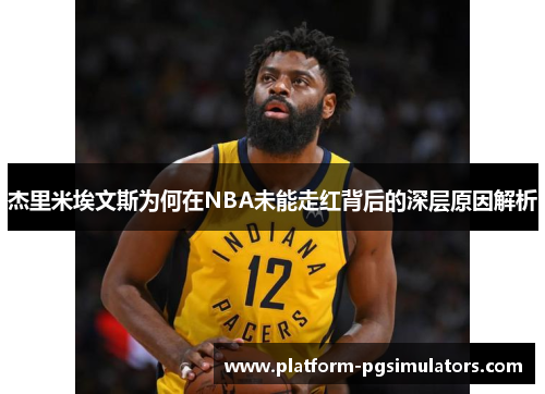 杰里米埃文斯为何在NBA未能走红背后的深层原因解析
