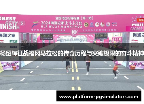 杨绍辉征战福冈马拉松的传奇历程与突破极限的奋斗精神